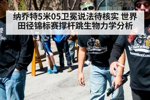 纳乔特5米05卫冕说法待核实 世界田径锦标赛撑杆跳生物力学分析
